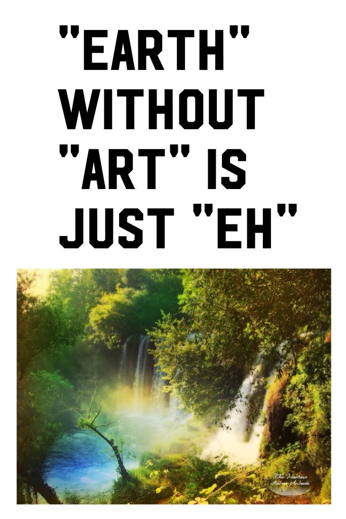 "Earth" without "art" is just "eh"