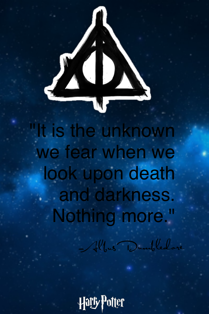 "It is the unknown we fear when we look upon death and darkness. Nothing more."