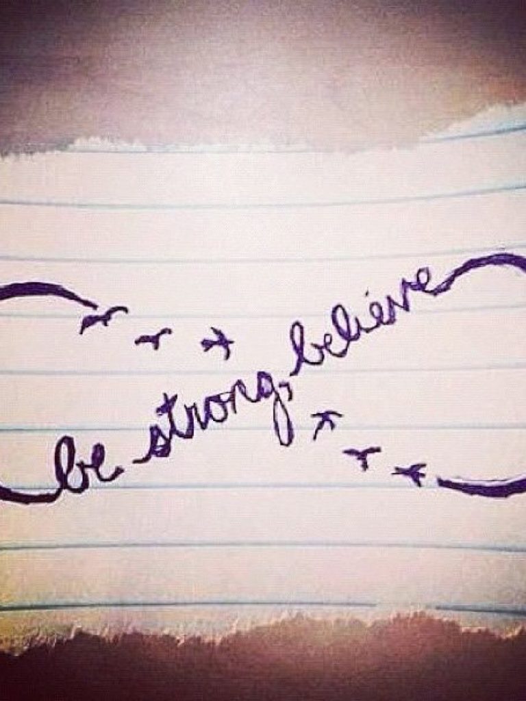 Be strong and believe