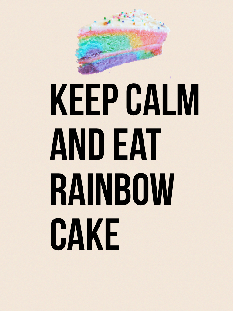 Keep calm and eat rainbow cake