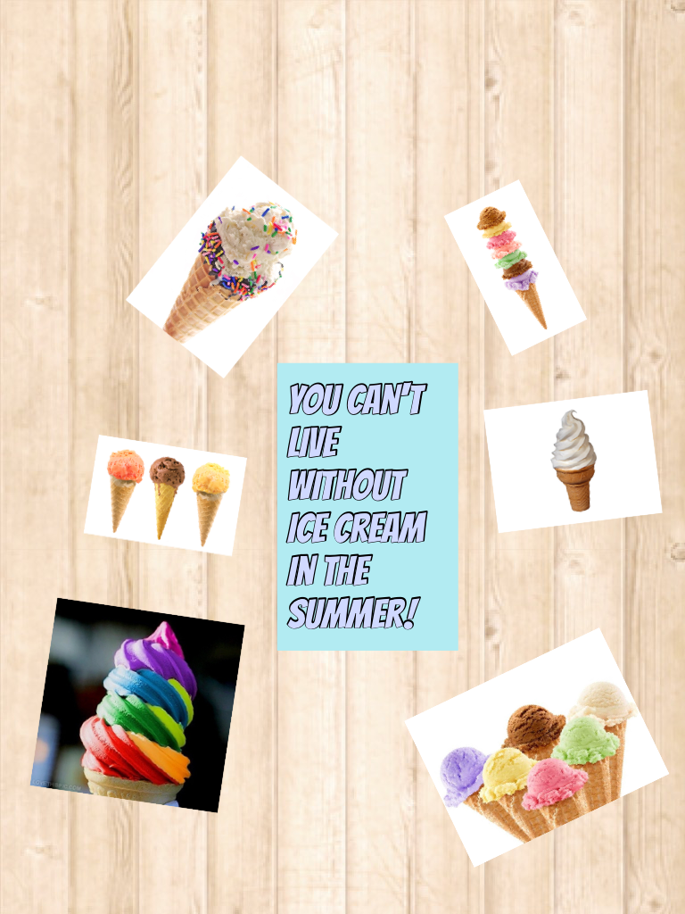 You can't live without ice cream in the summer!
