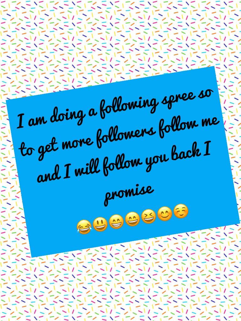 I am doing a following spree so to get more followers follow no and I will follow you back 
😂😃😁😄😆😊☺️