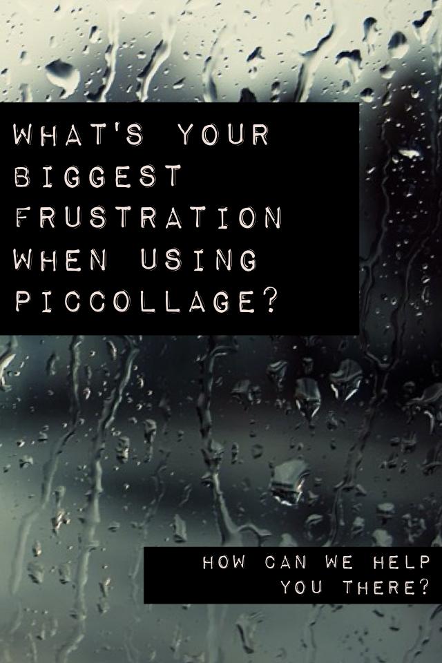 What's your biggest frustration when using piccollage?