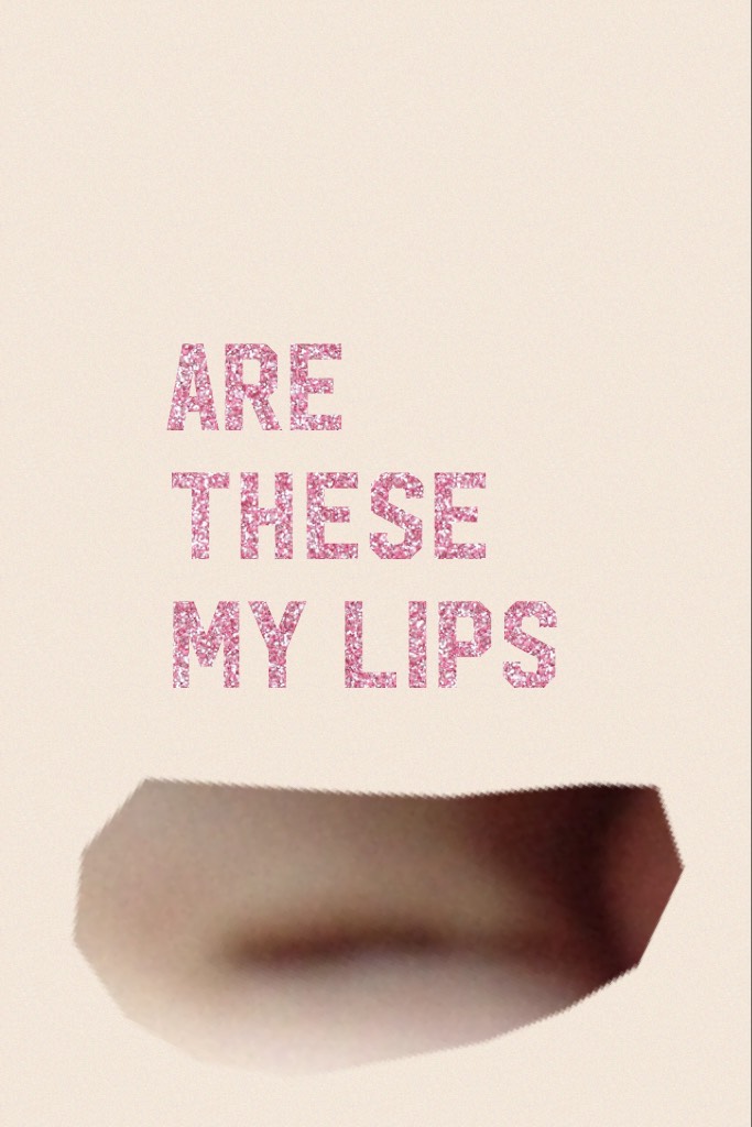 Are these my lips