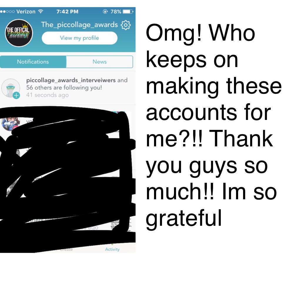 Omg! Who keeps on making these accounts for me?!! Thank you guys so much!! Im so grateful