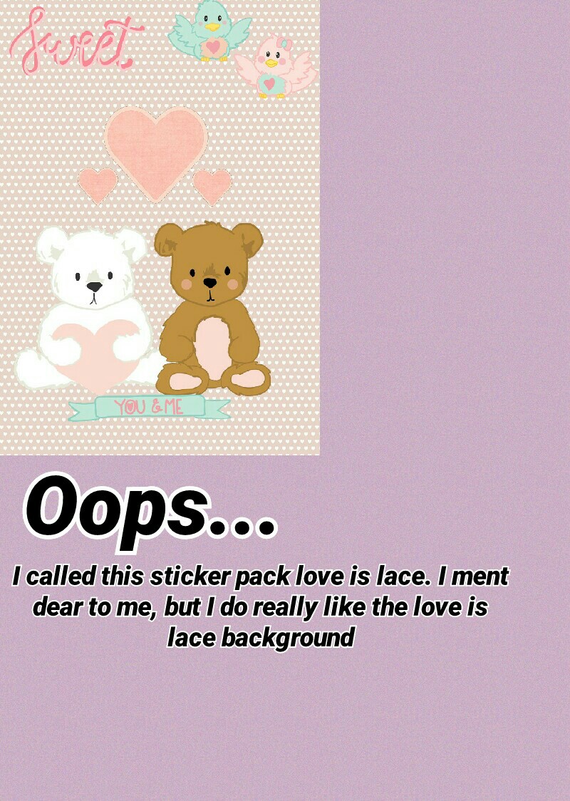 I called this sticker pack love is lace. I ment dear to me, but I do really like the love is lace background😊😊😊
