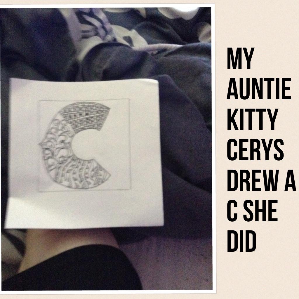 My auntie kitty Cerys drew a C she did 
