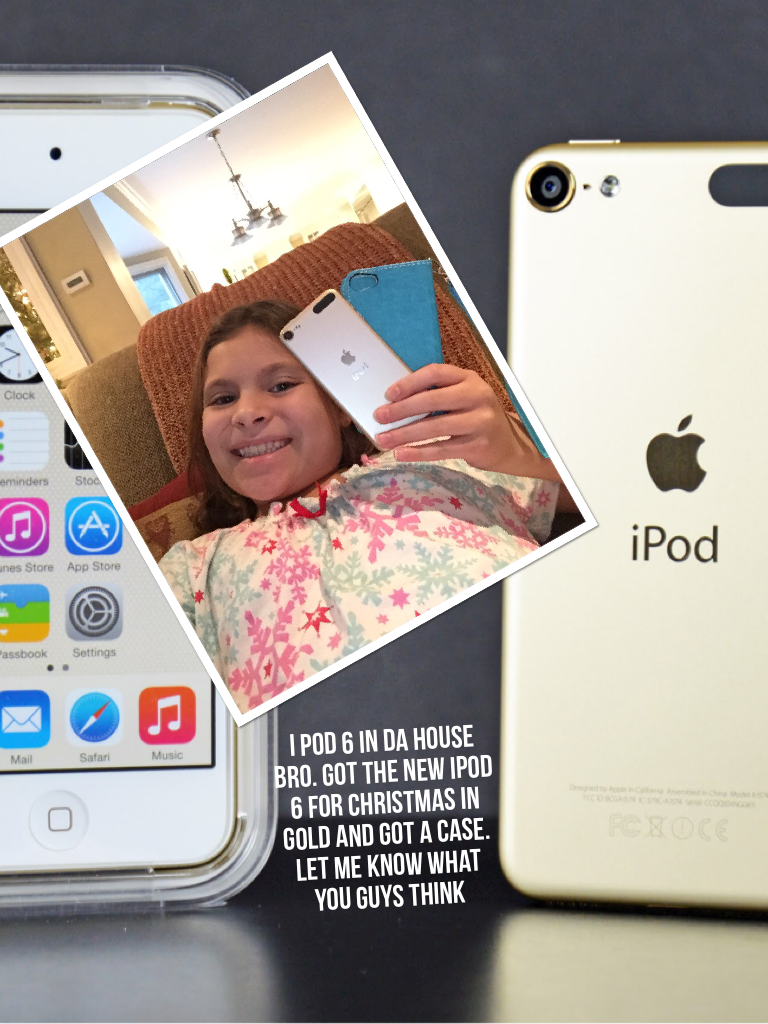 I pod 6 in Da house bro. Got the new iPod 6 for Christmas in gold and got a case. Let me know what you guys think 