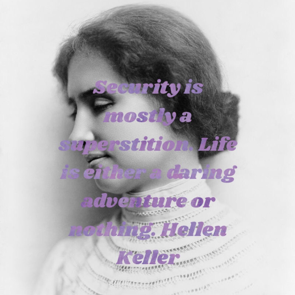 Security is mostly a superstition. Life is either a daring adventure or nothing. Hellen Keller 