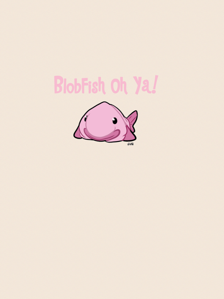 BlobFish Oh Ya!