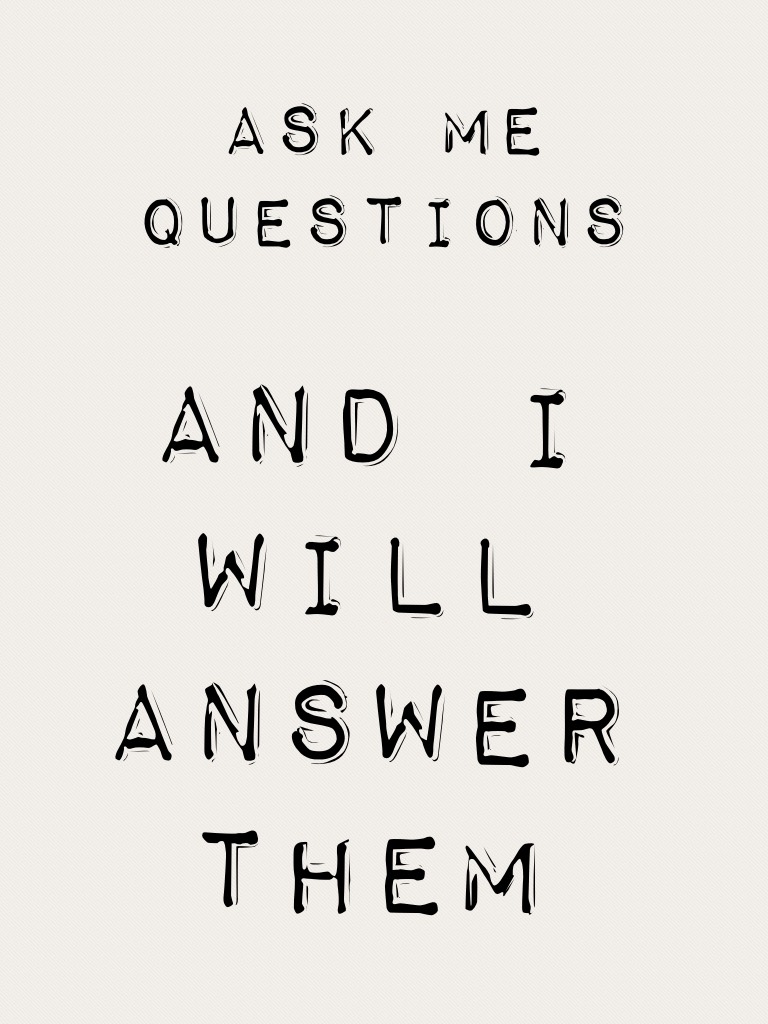 And I will answer them