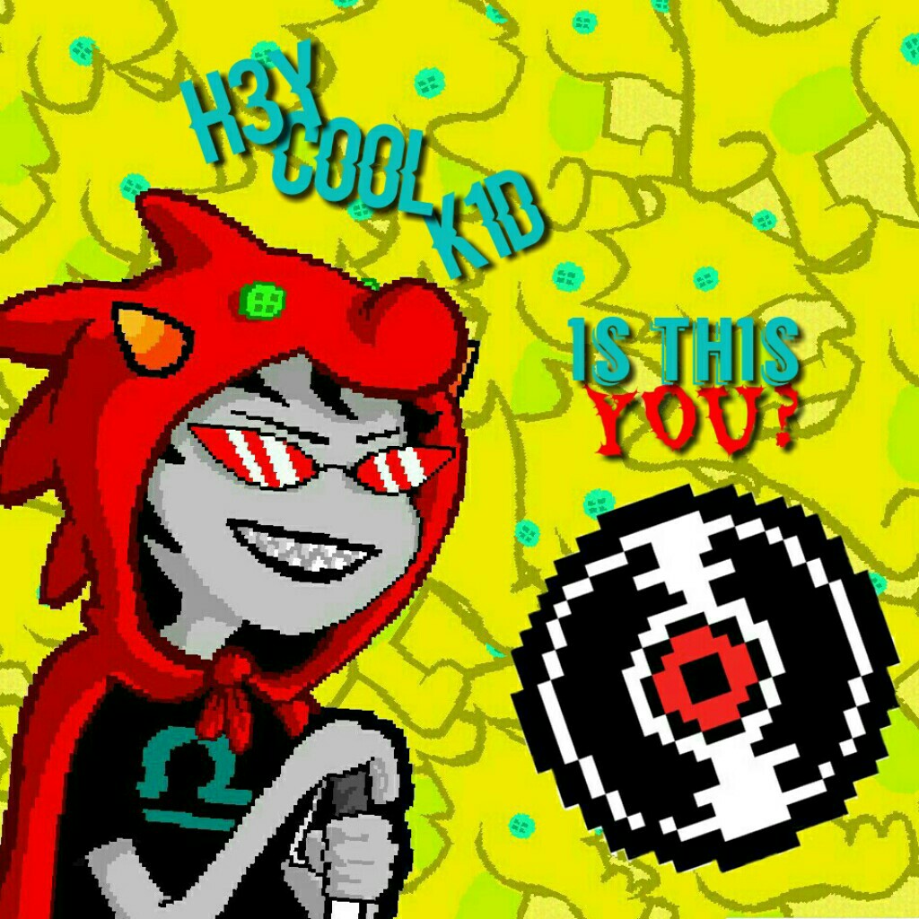 T4444444444P 

h1. 
S0 T3r3z1 Pyr0p3 c0ll4g3 f0r y0u.😃
Vriska or sollux next maybe... sorry it's bad!