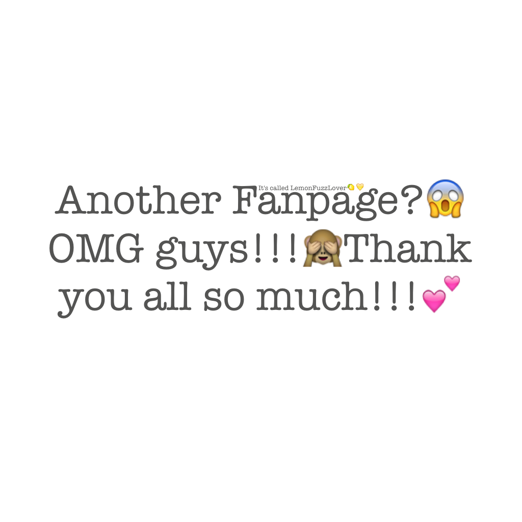 Another Fanpage?😱
OMG guys!!!🙈Thank you all so much!!!💕