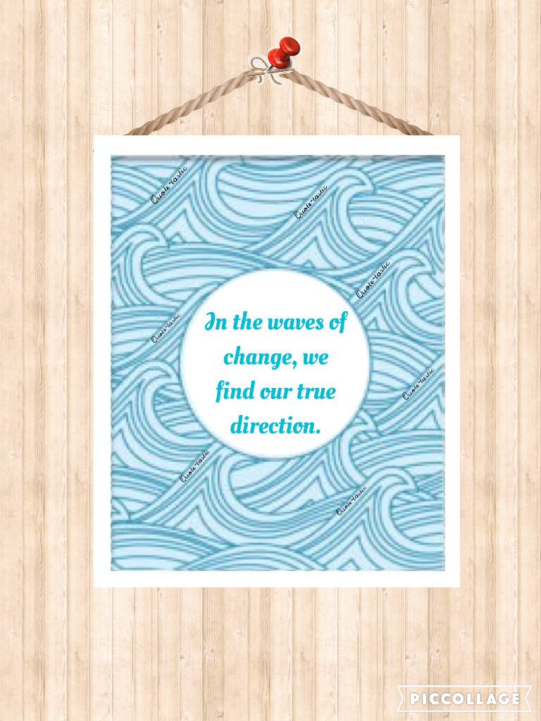 In the waves of change, we find our true direction.
