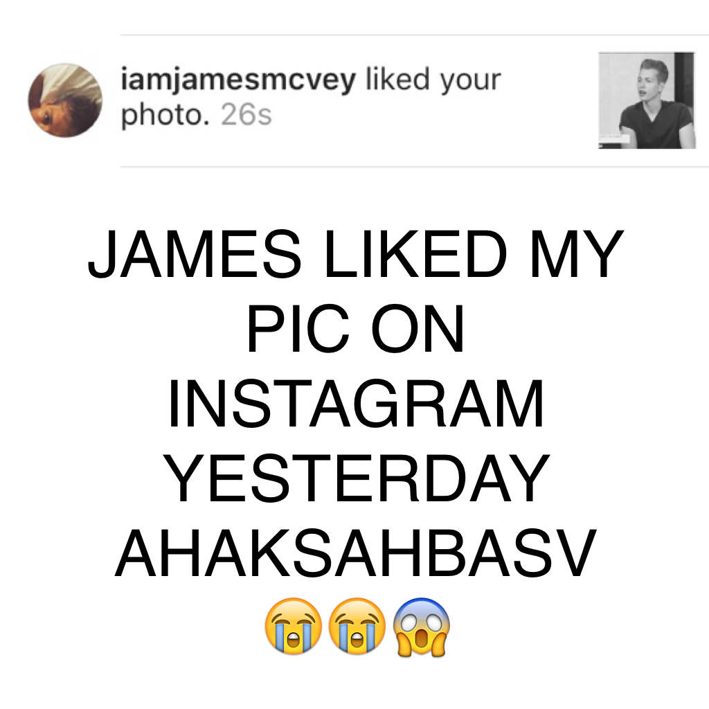 JAMES LIKED MY PIC ON INSTAGRAM YESTERDAY AHAKSAHBASV😭😭😱