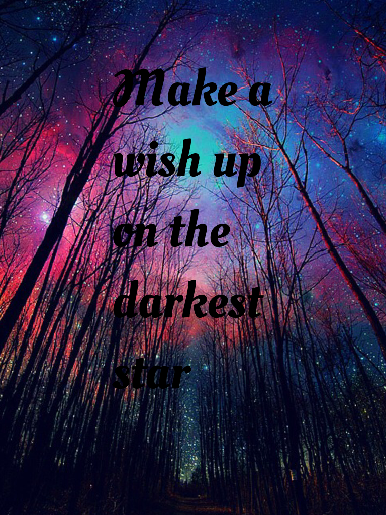 Make a wish up on the darkest star