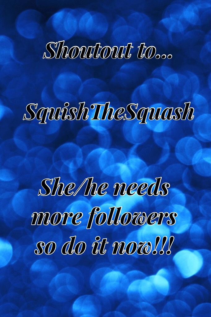 She/he needs more followers so do it now!!!