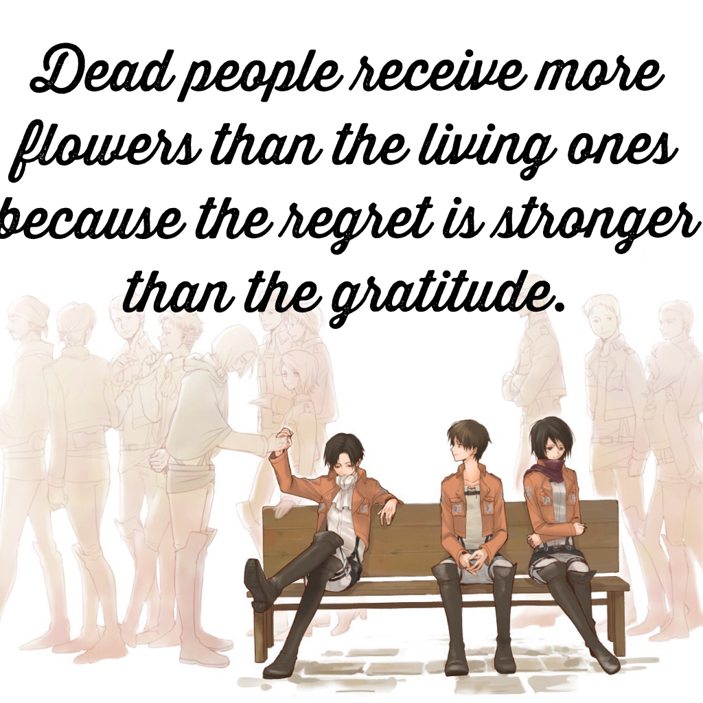 Dead people receive more flowers than the living ones because the regret is stronger than the gratitude.