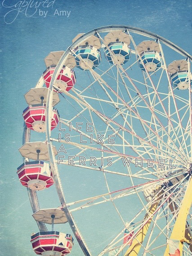 Life
Is like 
A 
Ferris wheel