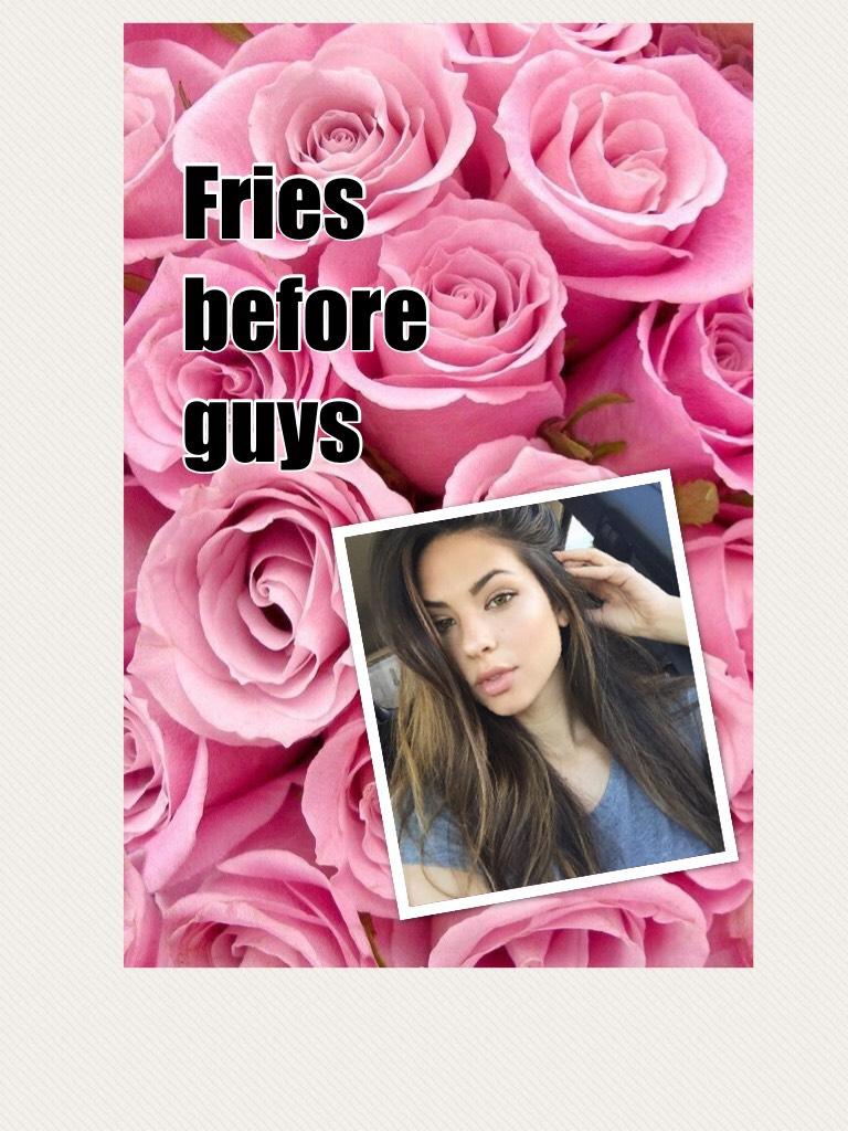 #Fries before guys
Please follow me
