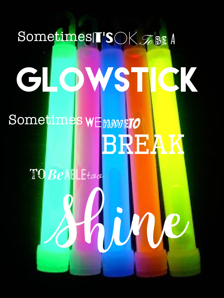 It's 👌🏻 to be a glow stick sometimes we have to break to be able to ✨ 