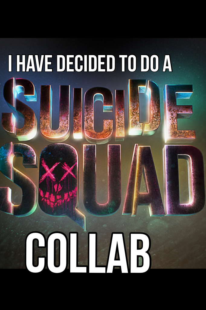 Ok guys I have decided to do a suicide squad Collab 