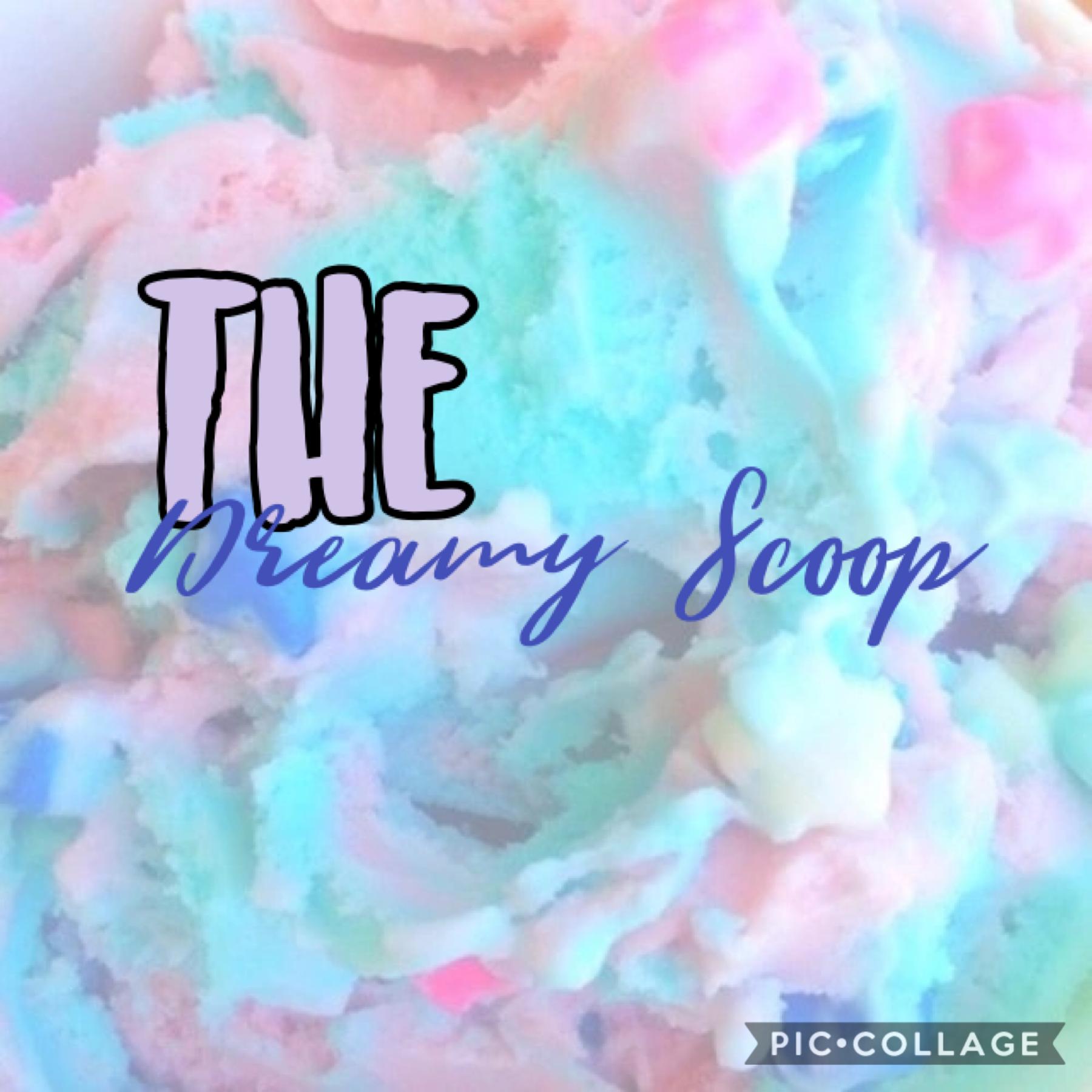 🍨 Tap 🍨
QOTC: What is your favorite type of ice cream?
AOTC: Choco chip cookie dough. 
Here is the first ever Dreamy Scoop news! Comment what you want me to add :) 