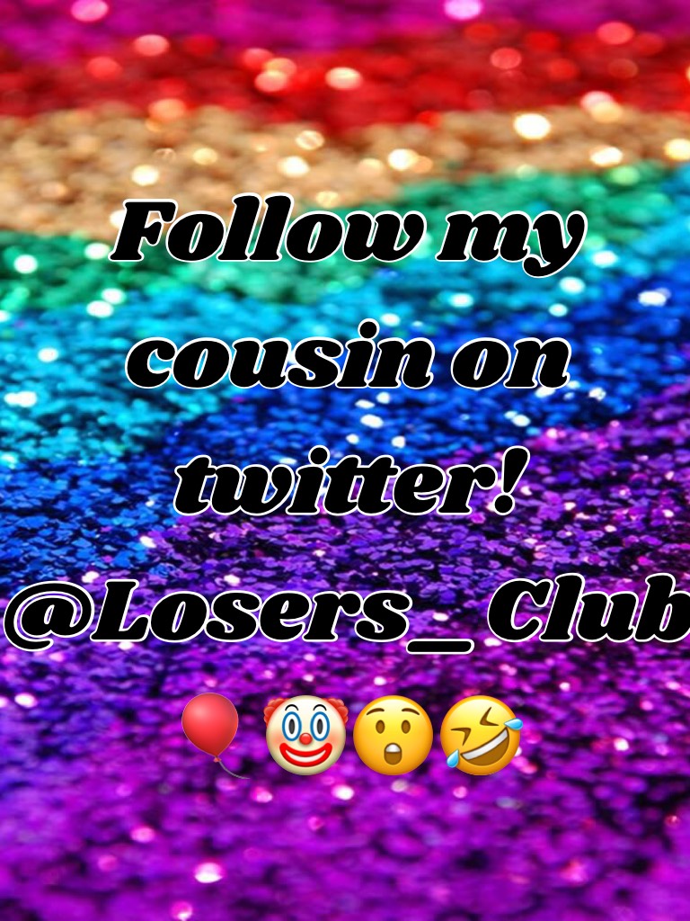 Follow my cousin on twitter! @Losers_Club🎈🤡😲🤣