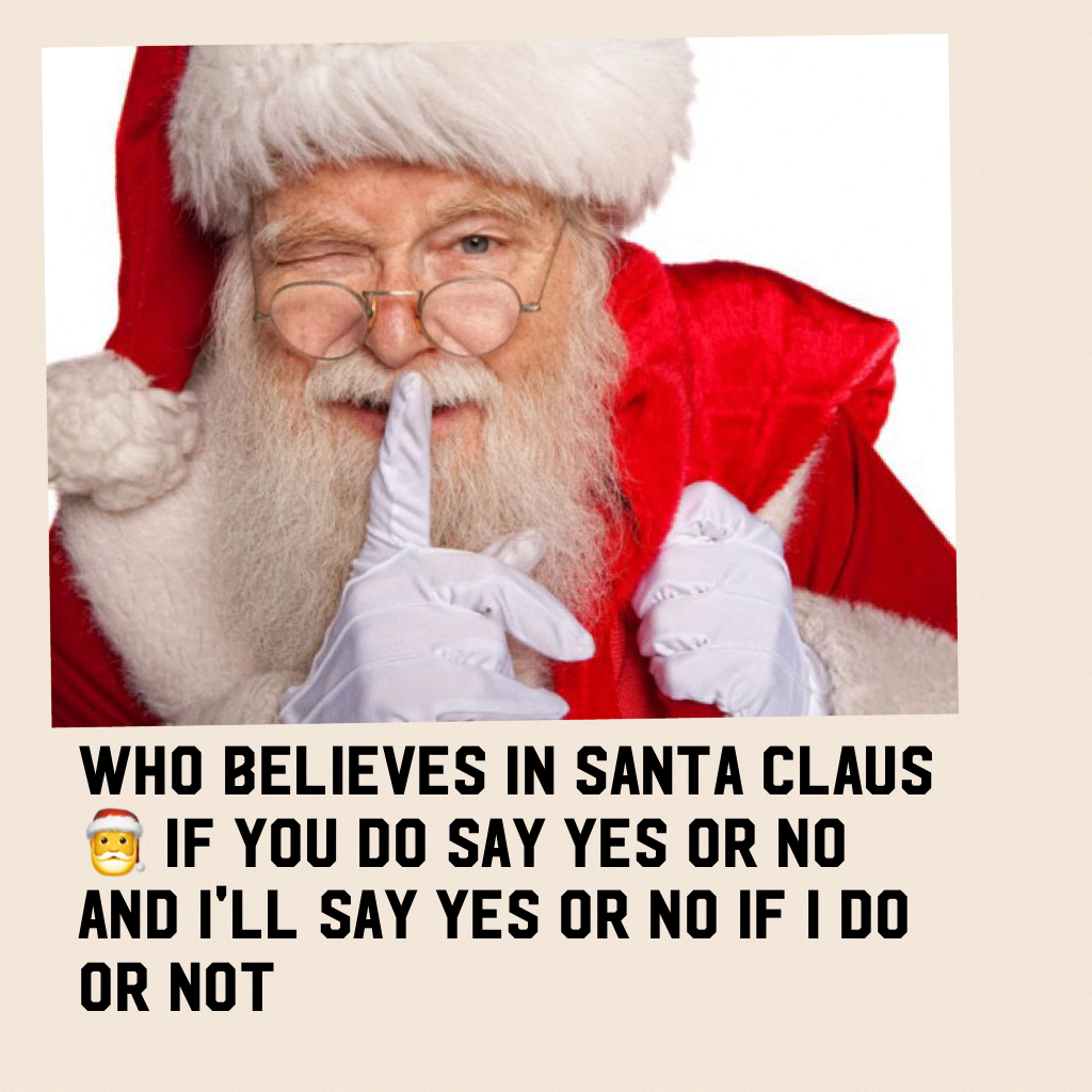 Who believes in Santa Claus 🎅 if you do say yes or no and I'll say yes or no if I do or not