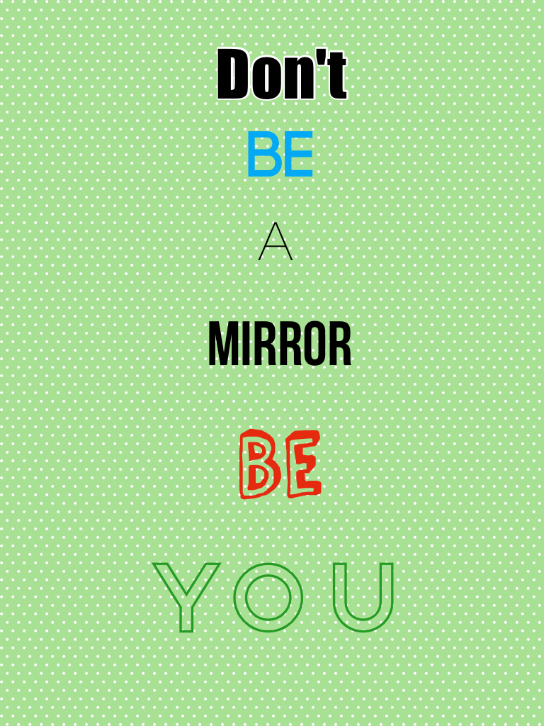 Don't be a mirror be YOU