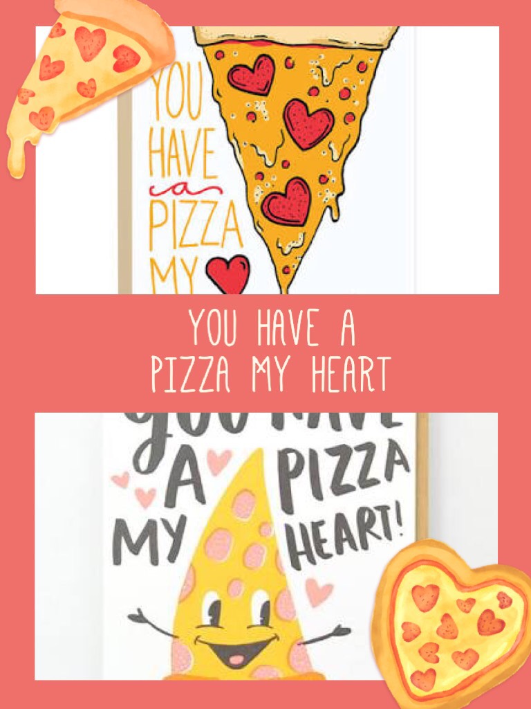 You have a pizza I'm my ❤️ 