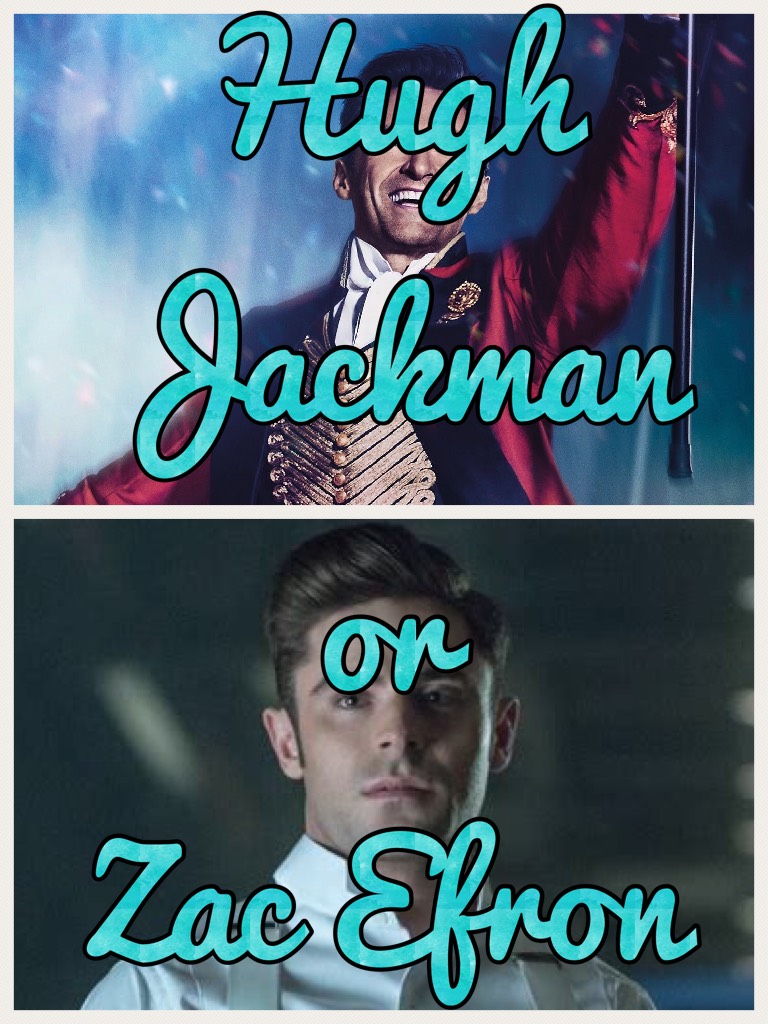 Hugh Jackman or Zac Efron? Tell me in the comments!