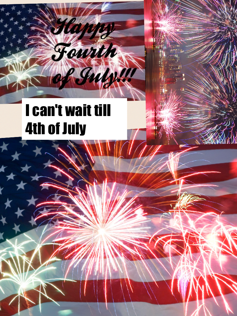 I can't wait till 4th of July 