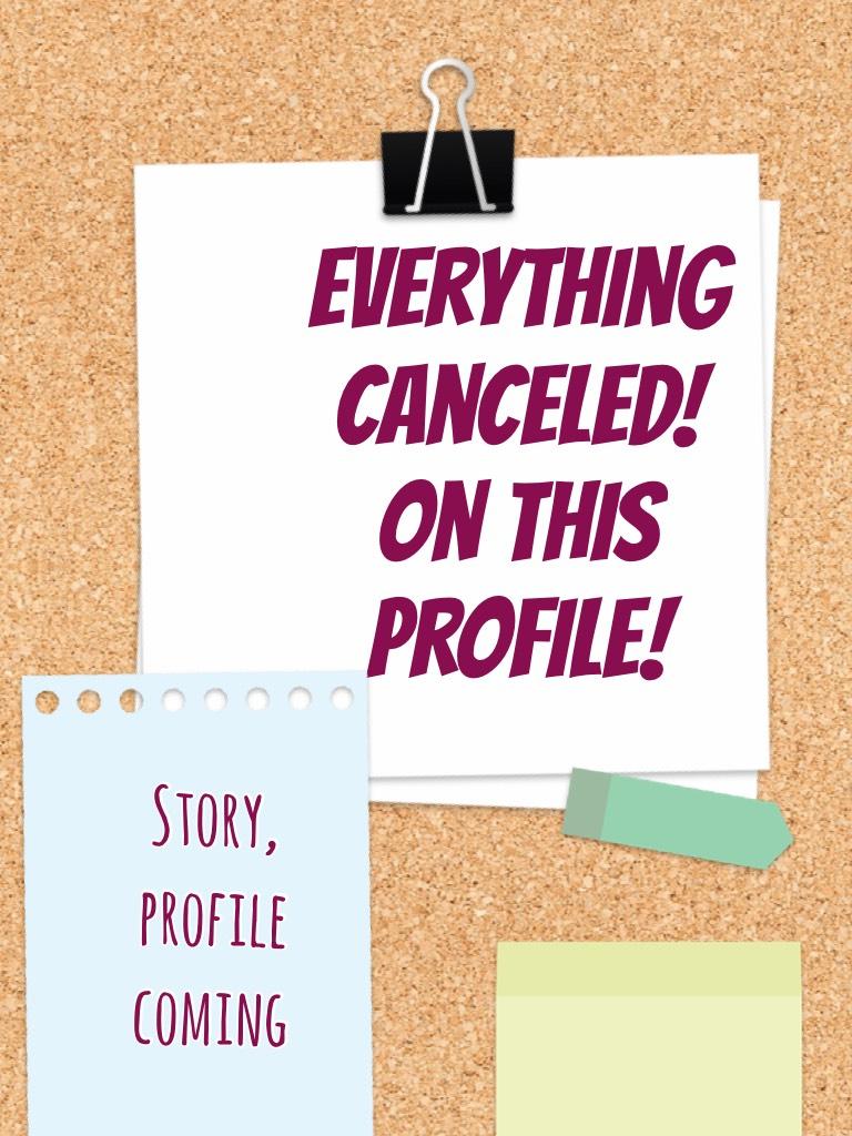 Everything canceled! 
On this profile!
