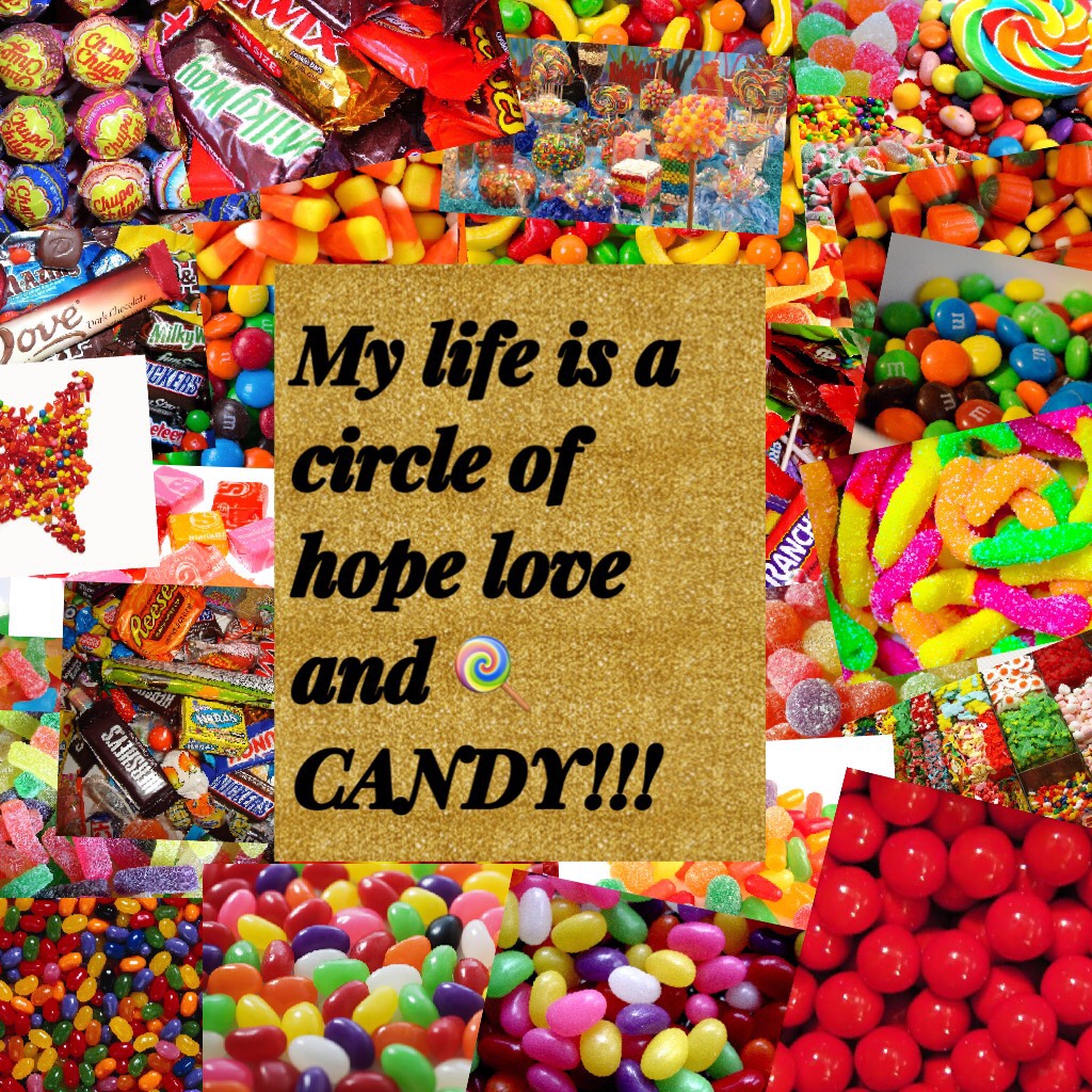 My life is a circle of hope love and 🍭 CANDY!!!