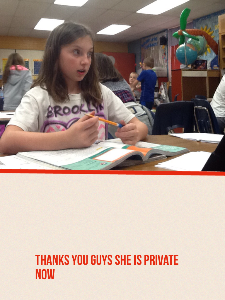 Thanks you guys she is private now