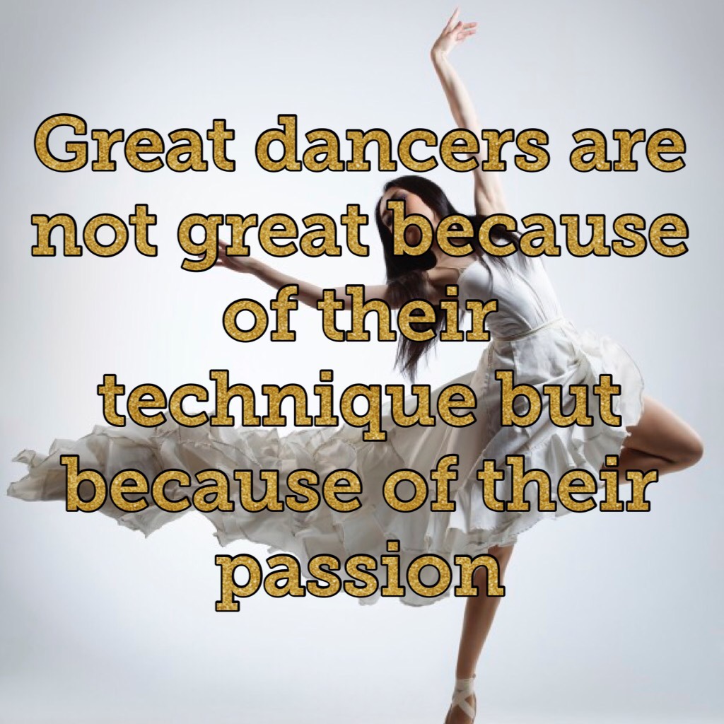 Great dancers are not great because of their technique but because of their passion 😘💖