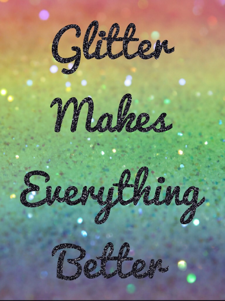 Glitter Makes Everything Better