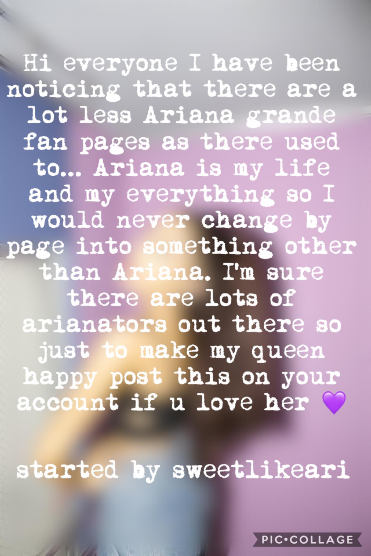 Please repost 💜

Ariana is my life, my everything, my queen, my idol, my world, I LOVE HER SOOOO MUCHHHH💜🦋
