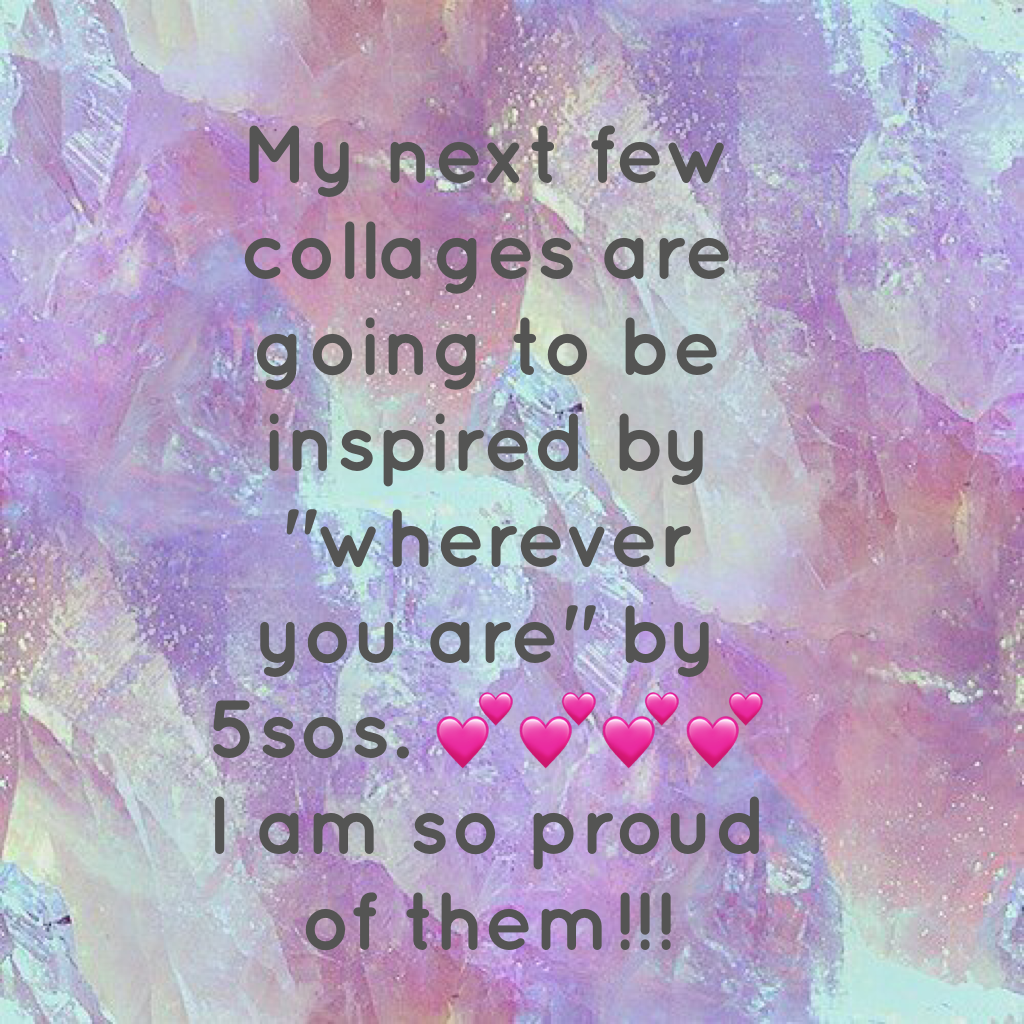 My next few collages are going to be inspired by "wherever you are" by 5sos. 💕💕💕💕 I am so proud of them!!! 