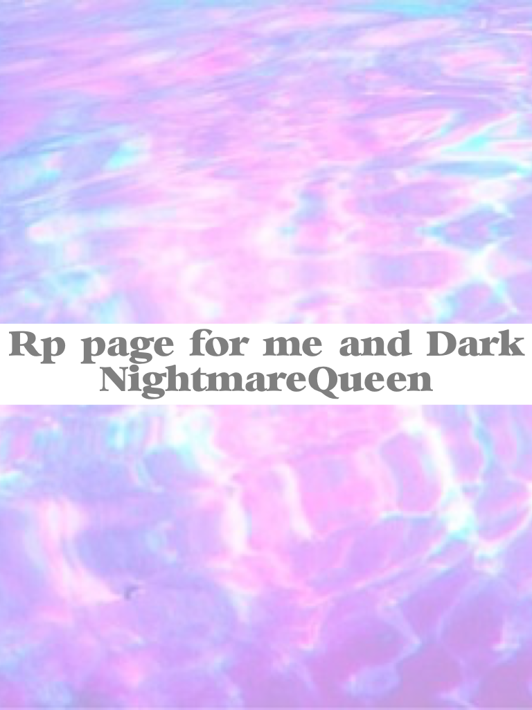 Rp page for me and _Dark-Nightmare-Queen_