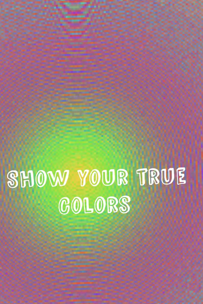 Show your true 
       Colors 
