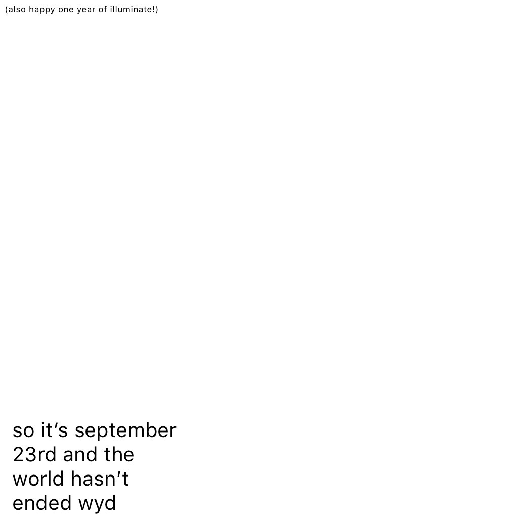 so it’s september 23rd and the world hasn’t ended wyd 