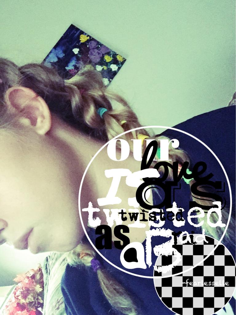 Our love is as twisted as a braid!