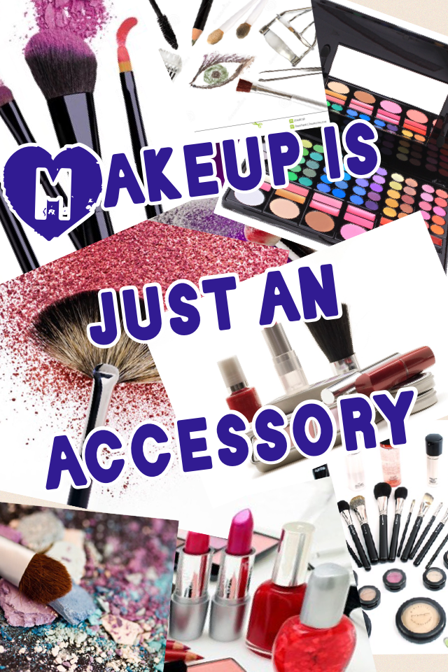 Makeup is just an accessory 
