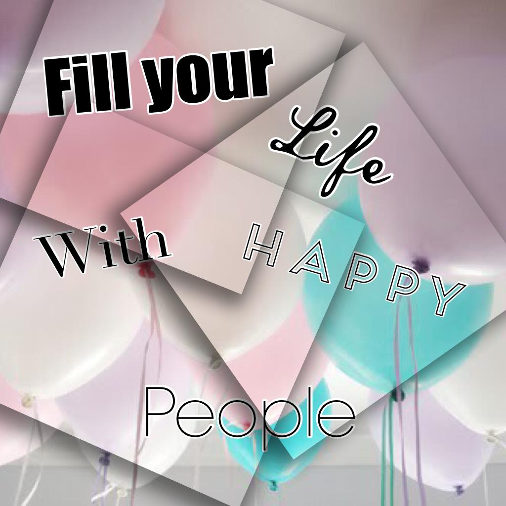 Fill ur life with happy ppl 