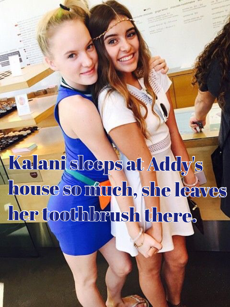 Kalani sleeps at Addy's house so much, she leaves her toothbrush there.