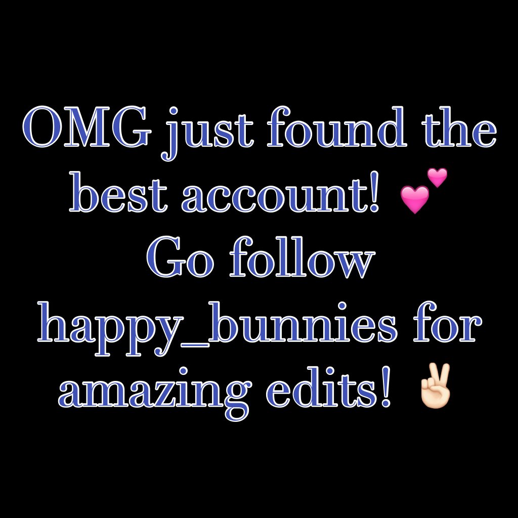 OMG just found the best account! 💕
Go follow happy_bunnies for amazing edits! ✌🏻️