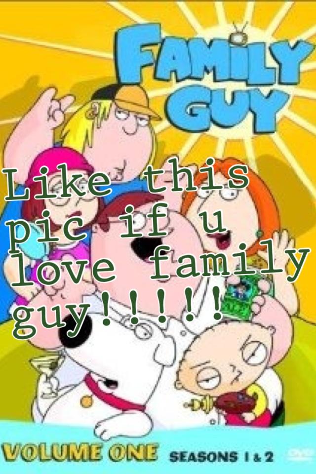 Like this pic if u love family guy!!!!!