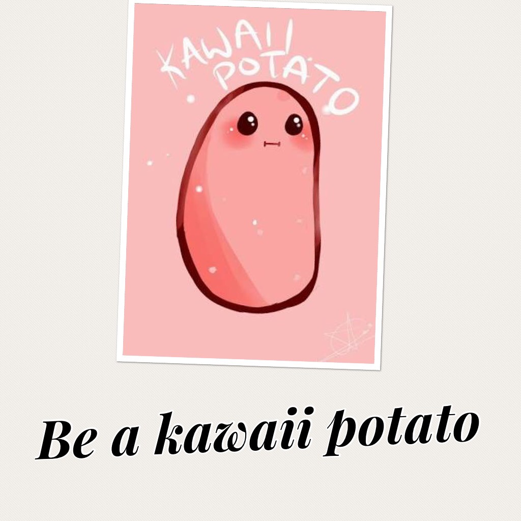 Be a kawaii potato 